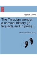 Thracian Wonder; A Comical History [In Five Acts and in Prose].