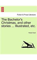 Bachelor's Christmas, and Other Stories ... Illustrated, Etc.
