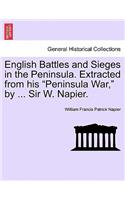 English Battles and Sieges in the Peninsula. Extracted from his "Peninsula War," by ... Sir W. Napier.: (English)