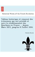 Tableau Historique Et Raisonne Des E Ve Nemens Qui Ont Pre Ce de Et Suivi Le Re Tablissement Des Bourbons En France ... Depuis Mars 1815, Jusqu'au 8 Juillet 1816.