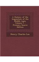 A History of the Inquisition of the Middle Ages, Volume 1