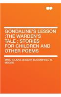 Gondaline's Lesson;the Warden's Tale; Stories for Children and Other Poems