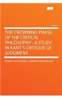 The Crowning Phase of the Critical Philosophy: A Study in Kant's Critique of Judgment