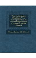 Was Shakespeare Shapleigh?: A Correspondence in Two Entanglements - Primary Source Edition