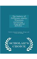 History of Jefferson County, Wisconsin, Containing ... Biographical Sketches .. - Scholar's Choice Edition