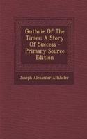 Guthrie of the Times: A Story of Success: A Story of Success