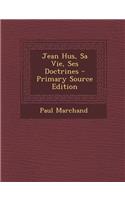 Jean Hus, Sa Vie, Ses Doctrines - Primary Source Edition