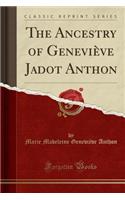 The Ancestry of Geneviève Jadot Anthon (Classic Reprint)