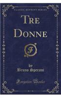 Tre Donne (Classic Reprint)