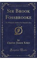 Sir Brook Fossbrooke, Vol. 1 of 2: To Which Is Added, St. Patrick's Eve (Classic Reprint)