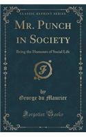 Mr. Punch in Society: Being the Humours of Social Life (Classic Reprint)