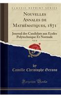 Nouvelles Annales de MathÃ©matiques, 1871, Vol. 10: Journal Des Candidats Aux Ã?coles Polytechnique Et Normale (Classic Reprint)