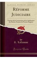 RÃ©forme Judiciaire: Travaux de la Commission de la Codefication Des Statuts; Examen Du Premier Rapport (Classic Reprint)