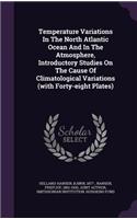 Temperature Variations in the North Atlantic Ocean and in the Atmosphere, Introductory Studies on the Cause of Climatological Variations (with Forty-Eight Plates)