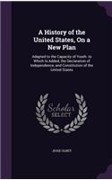 A History of the United States, On a New Plan: Adapted to the Capacity of Youth. to Which Is Added, the Declaration of Independence, and Constitution of the United States