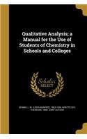 Qualitative Analysis; a Manual for the Use of Students of Chemistry in Schools and Colleges