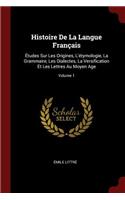 Histoire de la Langue Français: Études Sur Les Origines, l'Étymologie, La Grammaire, Les Dialectes, La Versification Et Les Lettres Au Moyen Age; Volume 1