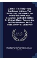 A Letter to a Merry Young Gentleman, Intituled, Tho. Burnet, esq., in Answer to one Writ by him to the Right Honourable the Earl of Halifax; by Which it Plainly Appears, the Said Squire was not Awake When he Writ the Said Letter