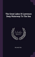 The Great Lakes St Lawrence Deep Waterway To The Sea