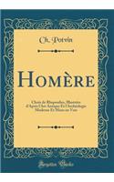 Homère: Choix de Rhapsodies, Illustrées d'Après l'Art Antique Et l'Archéologie Moderne Et Mises En Vers (Classic Reprint)