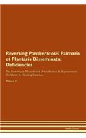 Reversing Porokeratosis Palmaris et Plantaris Disseminata: Deficiencies The Raw Vegan Plant-Based Detoxification & Regeneration Workbook for Healing Patients.Volume 4