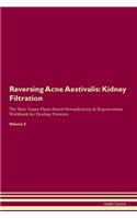 Reversing Acne Aestivalis: Kidney Filtration The Raw Vegan Plant-Based Detoxification & Regeneration Workbook for Healing Patients. Volume 5