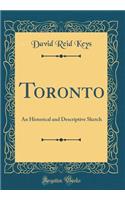 Toronto: An Historical and Descriptive Sketch (Classic Reprint)