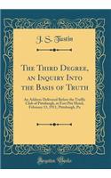 The Third Degree, an Inquiry Into the Basis of Truth