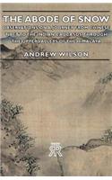 The Abode Of Snow - Observations On A Journey From Chinese Tibet To The Indian Caucasus, Through The Upper Valleys Of The Himalaya