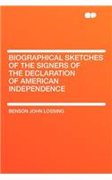 Biographical Sketches of the Signers of the Declaration of American Independence