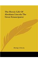 Heroic Life Of Abraham Lincoln The Great Emancipator