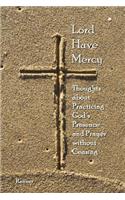 Lord Have Mercy - Thoughts about Practicing God's Presence and Prayer without Ceasing