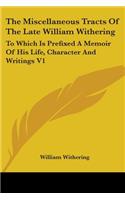 The Miscellaneous Tracts Of The Late William Withering: To Which Is Prefixed A Memoir Of His Life, Character And Writings V1(English)