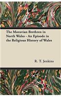 The Moravian Brethren in North Wales - An Episode in the Religious History of Wales