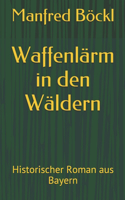 Waffenlärm in den Wäldern: Historischer Roman aus Bayern(Fodor's Cityguides)