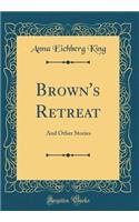 Brown's Retreat: And Other Stories (Classic Reprint)