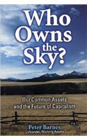 Who Owns the Sky?: Our Common Assets And The Future Of Capitalism
