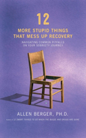 12 More Stupid Things That Mess Up Recovery: Navigating Common Pitfalls on Your Sobriety Journey(Berger 12)