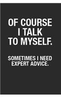 Of Course I Talk To Myself. Sometimes I Need Expert Advice.: Blank Lined Notebook Journal for Writing Notes & To-Do List, Great Notebook Gift For Boss & Coworker, Employees, Sarcastic Quote Notebook Journal Gi