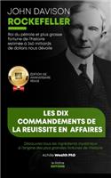 John Davison Rockefeller roi du pétrole et plus grosse fortune de l'histoire nous dévoile les dix commandements de la réussite en affaires