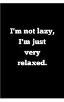 I'm not lazy, I'm just very relaxed.