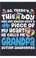 So Theres This Boy Who Will Always Have a Piece of My Heart He Calls Me Grandpa Autism Awareness: Autism Awareness Lined Notebook, Journal, Organizer, Diary, Composition Notebook, Gifts for Autism Supporters