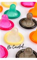 Be Careful...: Perfect Birthday Gift Idea Adult Prank Gag Gift Joke Notebook Condom Safe Sex (110 Pages, lined, blank 6 x 9)