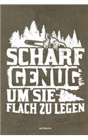 Scharf genug um sie flach zu Legen - Notizbuch: Für Holzfäller, Holzliebhaber - Notizbuch Tagebuch ... - Holzfäller, Waldarbeiter & Förster Geschenk Holz Wald Motorsäge Fans Notebook