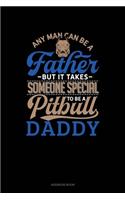 Any Man Can Be A Father But It Takes Someone Special To Be A Pitbull Daddy