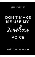 2020 Kalender Don't Make Me Use My Teachers Voice #pädagogikstudium: A5 Geschenkbuch ERFOLGSJOURNAL 2020 Lehramt Studium - Notizbuch für Pädagogik Studenten - witziger Spruch zum Abitur - Studienbeginn - Erstes Semest