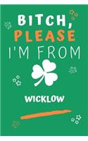 Bitch Please I'm From Wicklow: Perfect Gag Gift For Someone From Wicklow! - Blank Lined Notebook Journal - 120 Pages 6 x 9 Format - Office - Gift-