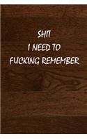 Shit I Need to Fucking Remember: Funny Notebooks for the Office/Adults/Coworkers/Friends Funny Boss Gifts Lined Journal to Write in /120 lined pages/size 6x 9 inches (quote journal)