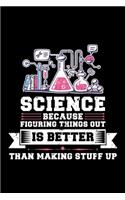 Science Because Figuring Things Out Is Better Than Making Stuff Up