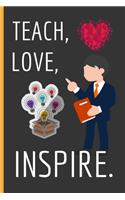 Teach, Love, Inspire: Teacher Gifts: Funny Novelty Lined Notebook / Journal (6 x 9)